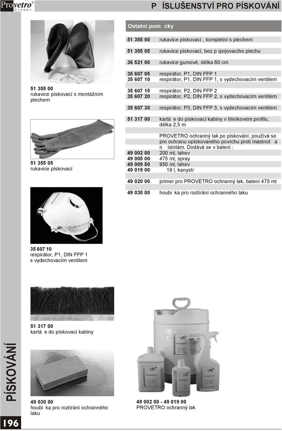 FFP, s vydechovacím ventilem 35 607 30 respirátor, P3, DIN FFP 3, s vydechovacím ventilem 51 317 00 kartáèe do pískovací kabiny v hliníkovém profilu, délka,5 m 51 355 05 rukavice pískovací PROVETRO