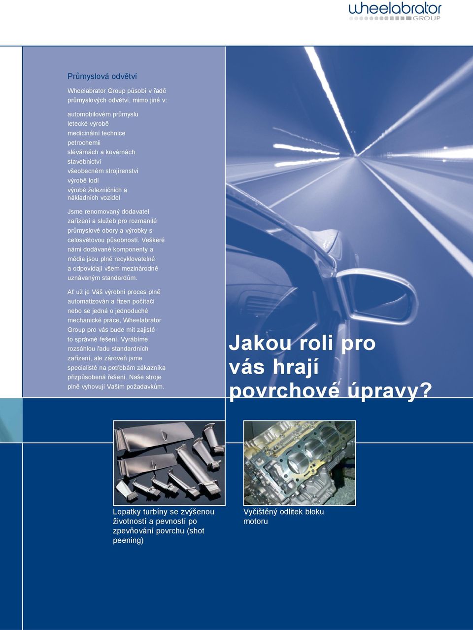 Veškeré námi dodávané komponenty a média jsou plně recyklovatelné a odpovídají všem mezinárodně uznávaným standardům.