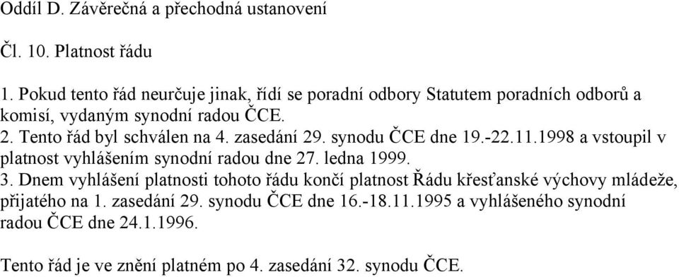 Tento řád byl schválen na 4. zasedání 29. synodu ČCE dne 19.-22.11.1998 a vstoupil v platnost vyhlášením synodní radou dne 27. ledna 1999. 3.