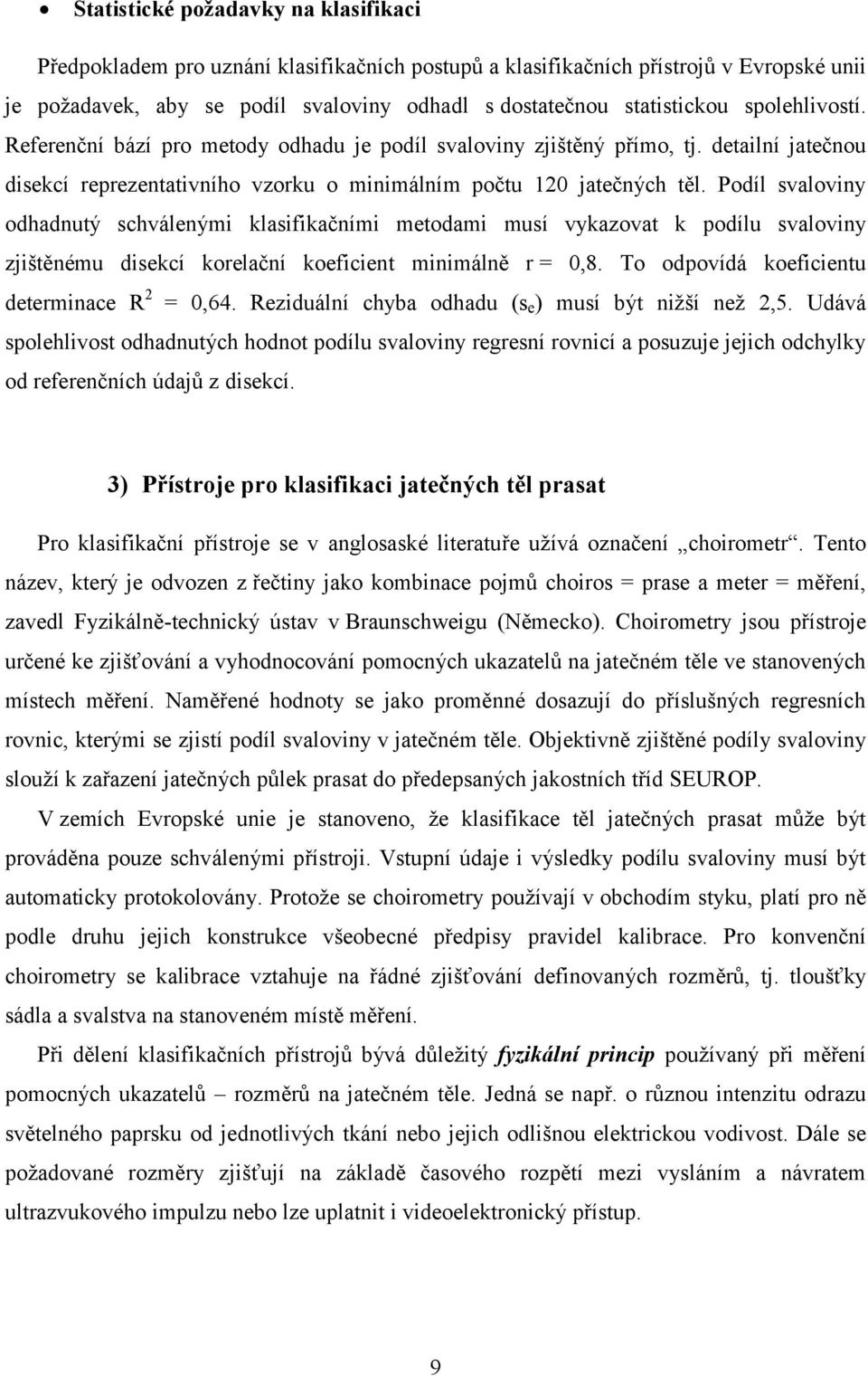 Podíl svaloviny odhadnutý schválenými klasifikačními metodami musí vykazovat k podílu svaloviny zjištěnému disekcí korelační koeficient minimálně r = 0,8.
