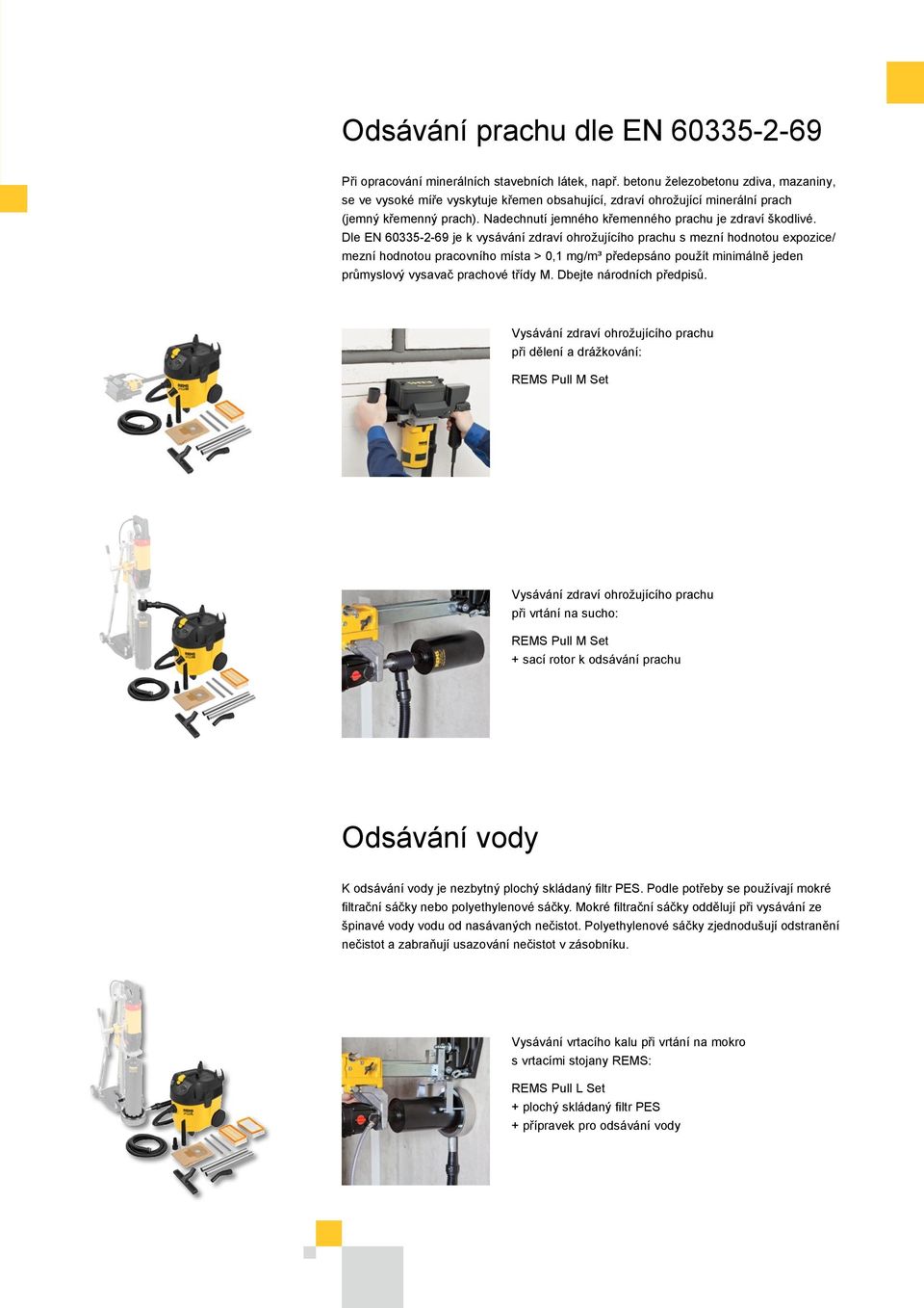 Dle EN 60335-2-69 je k vysávání zdraví ohrožujícího prachu s mezní hodnotou expozice/ mezní hodnotou pracovního místa > 0,1 mg/m³ předepsáno použít minimálně jeden průmyslový vysavač prachové třídy M.