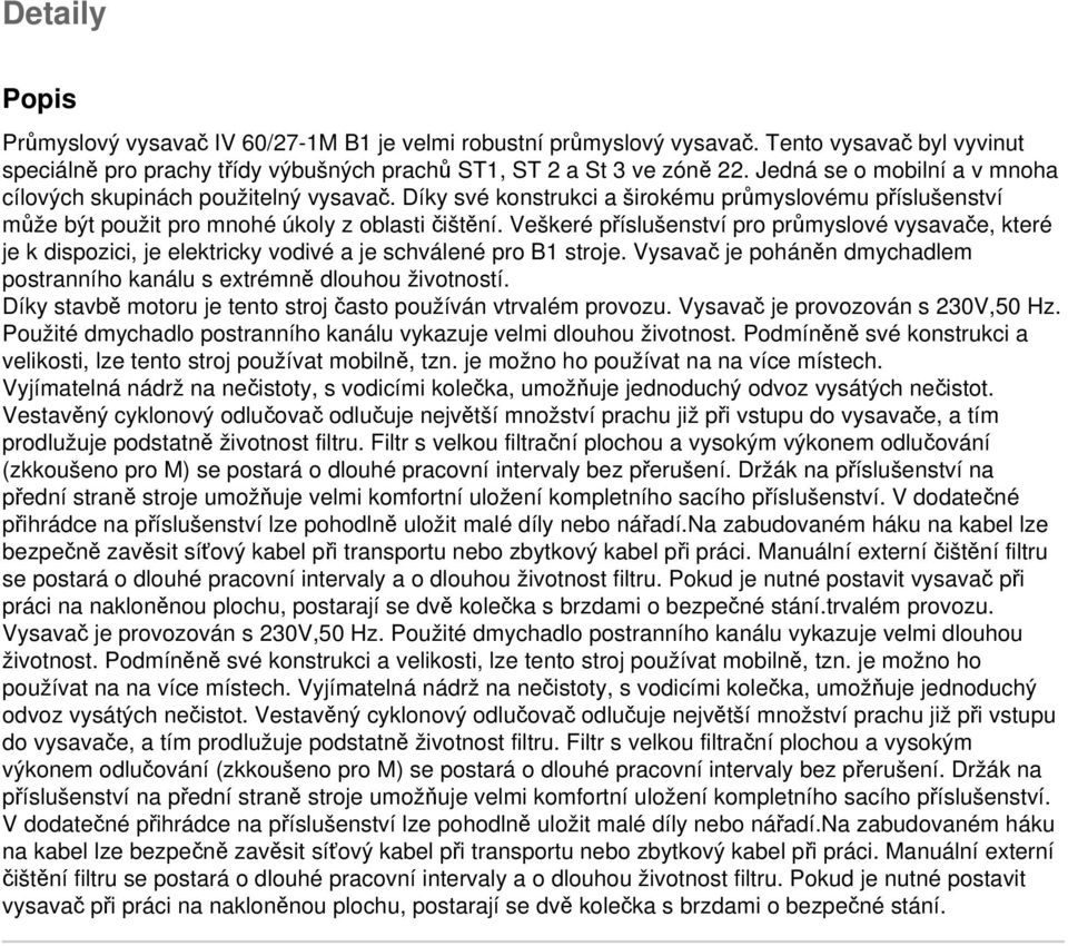 Veškeré příslušenství pro průmyslové vysavače, které je k dispozici, je elektricky vodivé a je schválené pro B1 stroje. Vysavač je poháněn dmychadlem postranního kanálu s extrémně dlouhou životností.