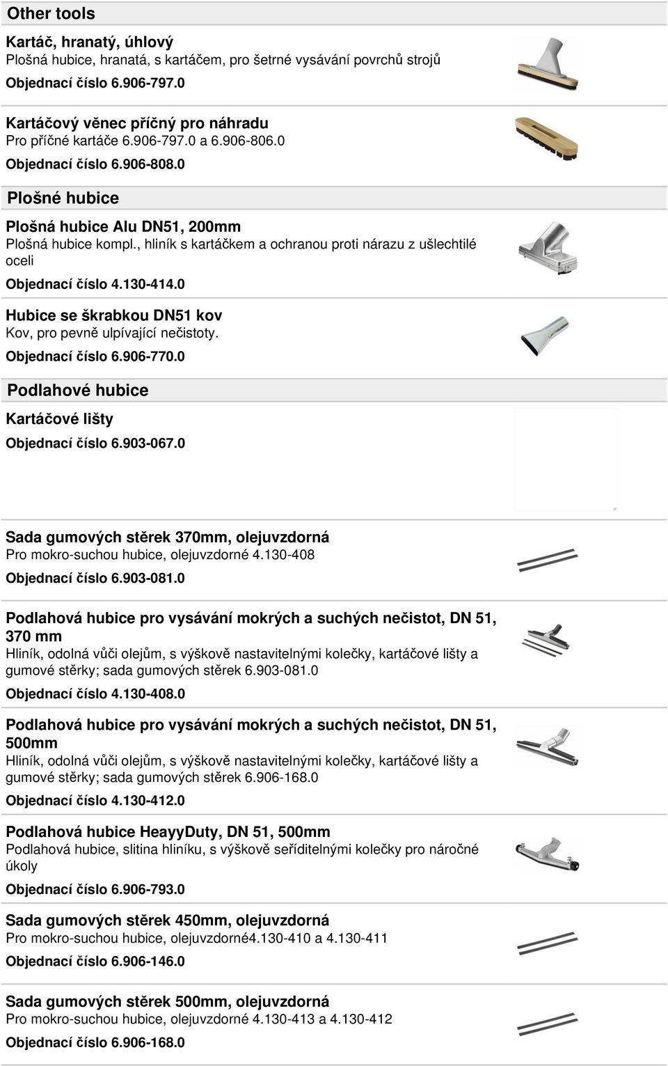 0 Hubice se škrabkou DN51 kov Kov, pro pevně ulpívající nečistoty. Objednací číslo 6.906-770.0 Podlahové hubice Kartáčové lišty Objednací číslo 6.903-067.