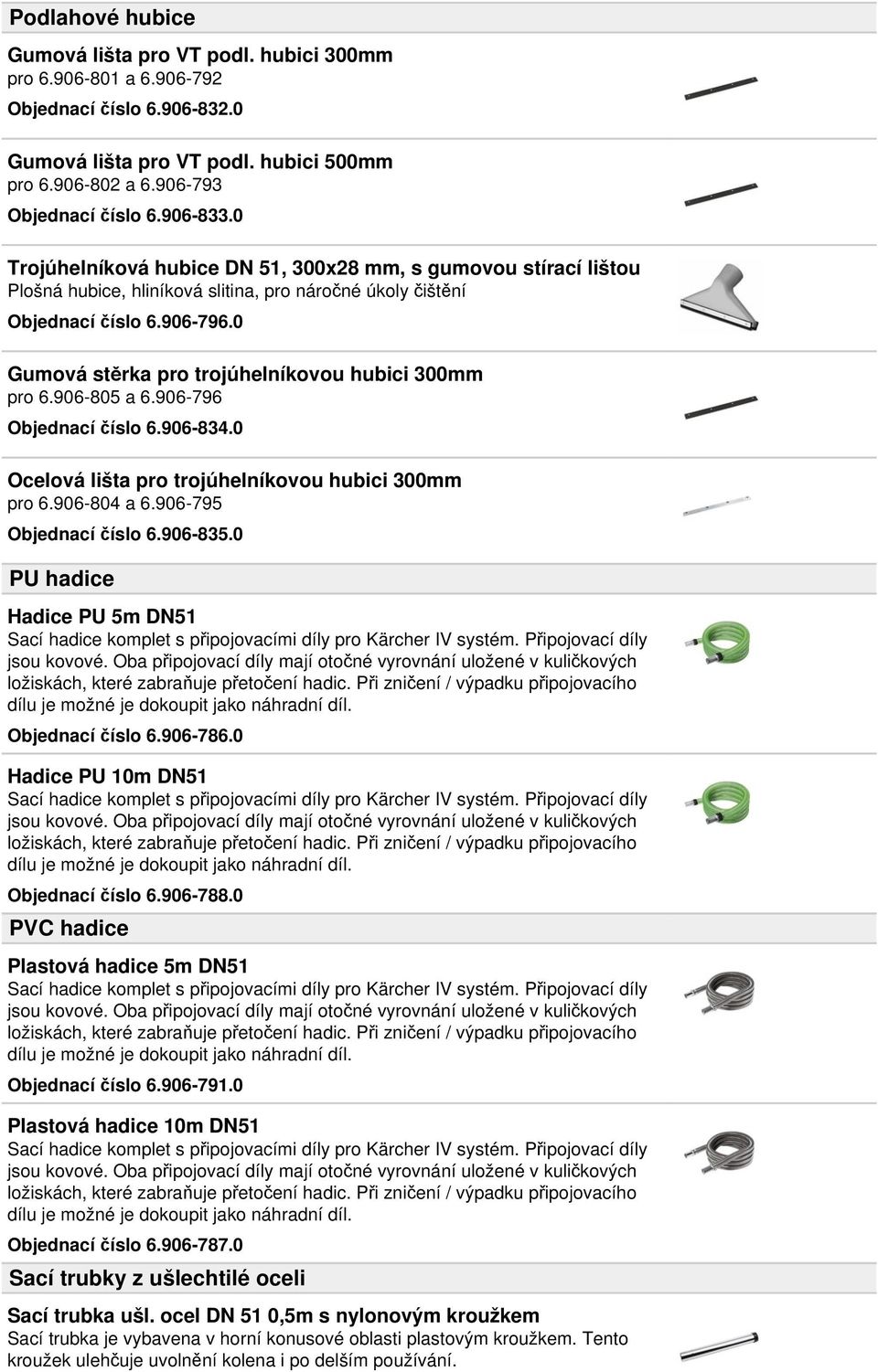 0 Gumová stěrka pro trojúhelníkovou hubici 300mm pro 6.906-805 a 6.906-796 Objednací číslo 6.906-834.0 Ocelová lišta pro trojúhelníkovou hubici 300mm pro 6.906-804 a 6.906-795 Objednací číslo 6.