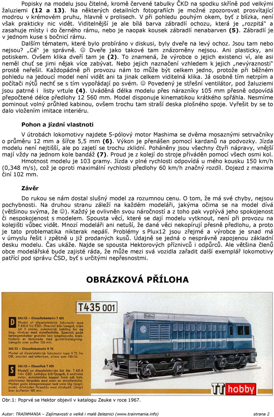 Viditelnější je ale bílá barva zábradlí ochozu, která je rozpitá a zasahuje místy i do černého rámu, nebo je naopak kousek zábradlí nenabarven (5). Zábradlí je v jednom kuse s bočnicí rámu.