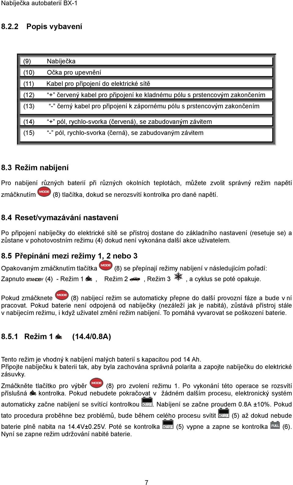 3 Režim nabíjení Pro nabíjení různých baterií při různých okolních teplotách, můžete zvolit správný režim napětí zmáčknutím (8) tlačítka, dokud se nerozsvítí kontrolka pro dané napětí. 8.