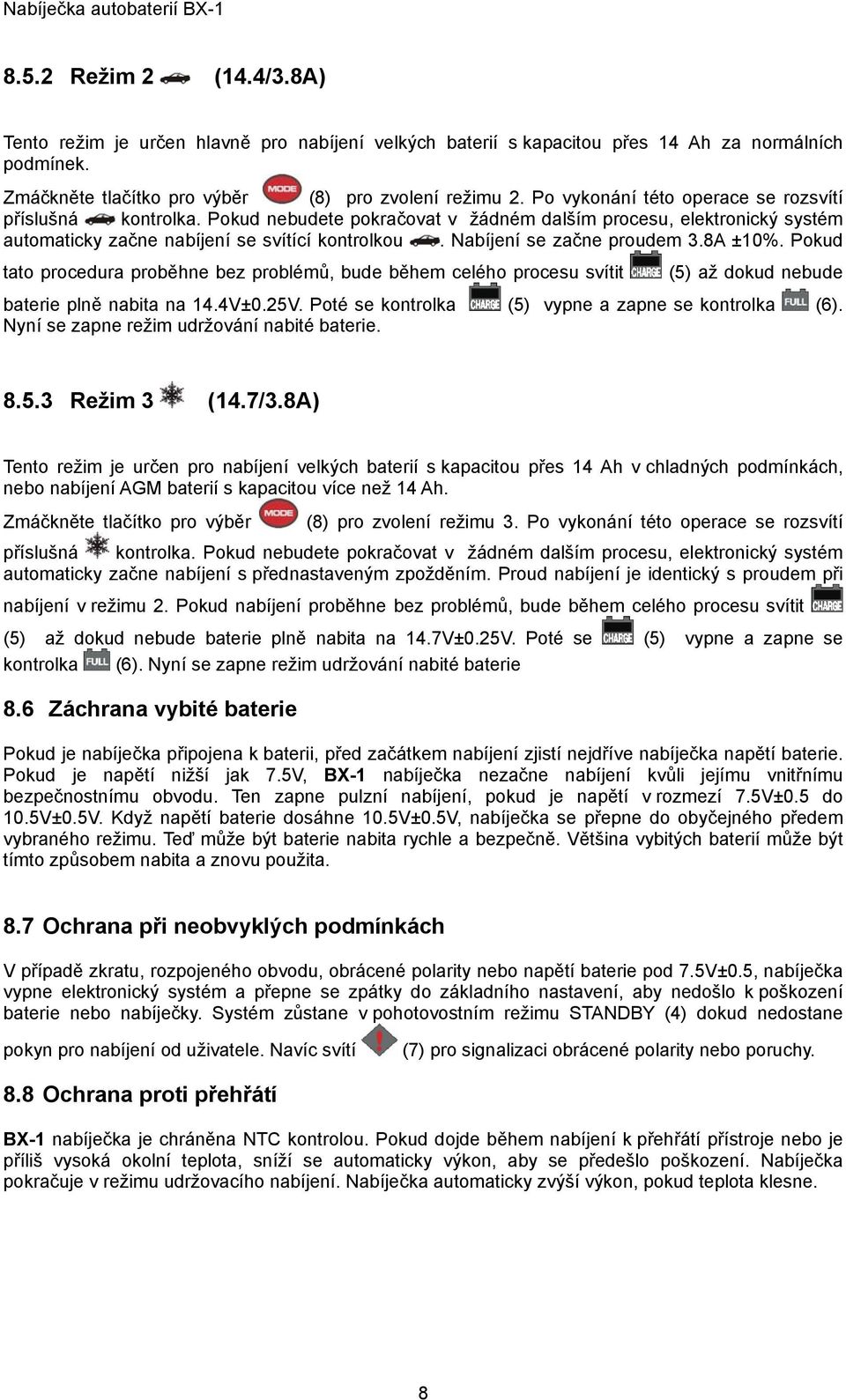 Nabíjení se začne proudem 3.8A ±10%. Pokud tato procedura proběhne bez problémů, bude během celého procesu svítit (5) až dokud nebude baterie plně nabita na 14.4V±0.25V.