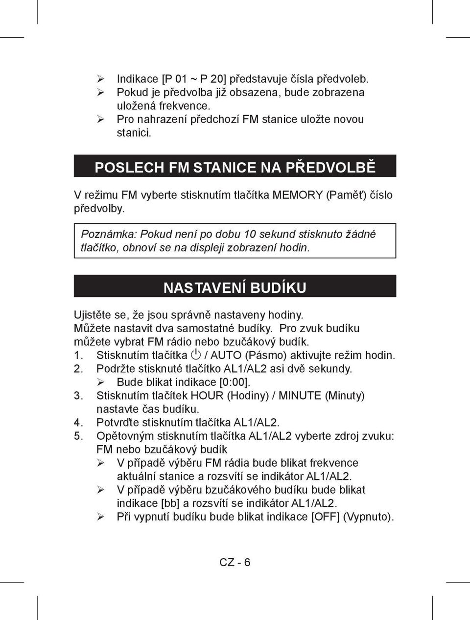 Poznámka: Pokud není po dobu 10 sekund stisknuto žádné tlačítko, obnoví se na displeji zobrazení hodin. NASTAVENÍ BUDÍKU Ujistěte se, že jsou správně nastaveny hodiny.