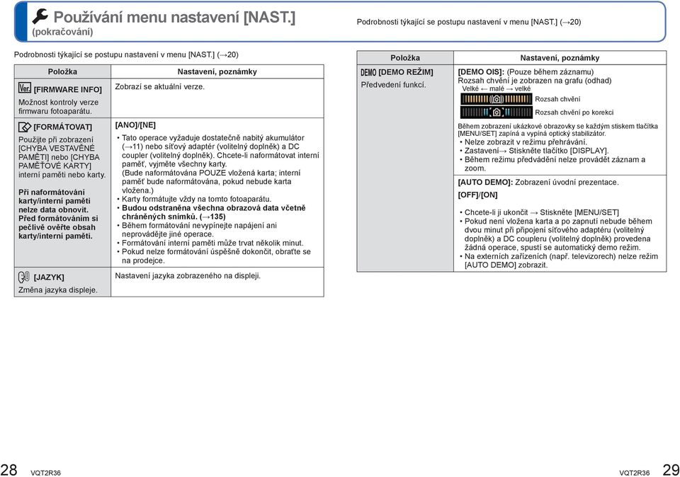 Při naformátování karty/interní paměti nelze data obnovit. Před formátováním si pečlivě ověřte obsah karty/interní paměti. [JAZYK] Změna jazyka displeje. Zobrazí se aktuální verze.