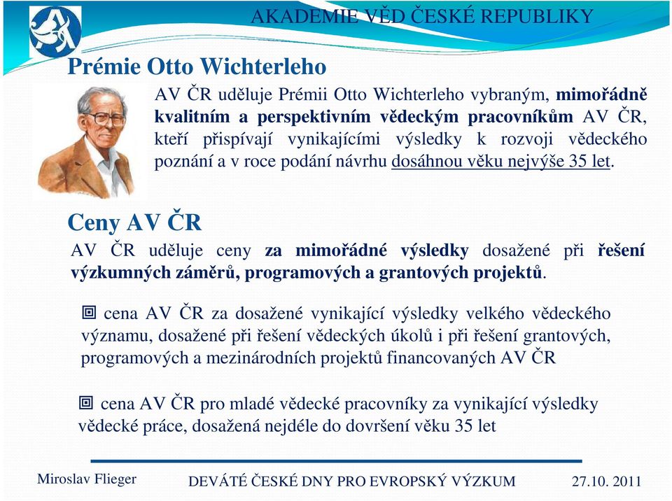 Ceny AV ČR AV ČR uděluje ceny za mimořádné výsledky dosažené při řešení výzkumných záměrů, programových a grantových projektů.