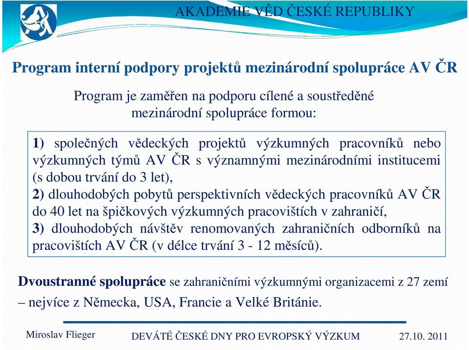 perspektivních vědeckých pracovníků AV ČR do 40 let na špičkových výzkumných pracovištích v zahraničí, 3) dlouhodobých návštěv renomovaných zahraničních odborníků