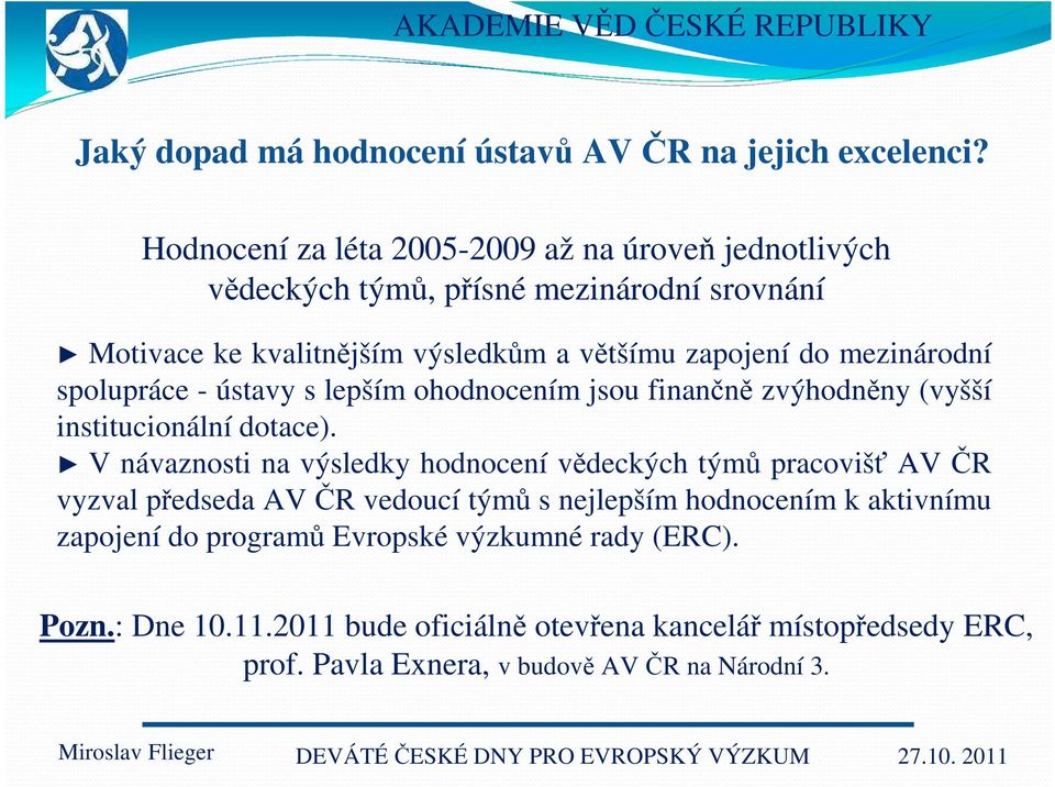 mezinárodní spolupráce - ústavy s lepším ohodnocením jsou finančně zvýhodněny (vyšší institucionální dotace).