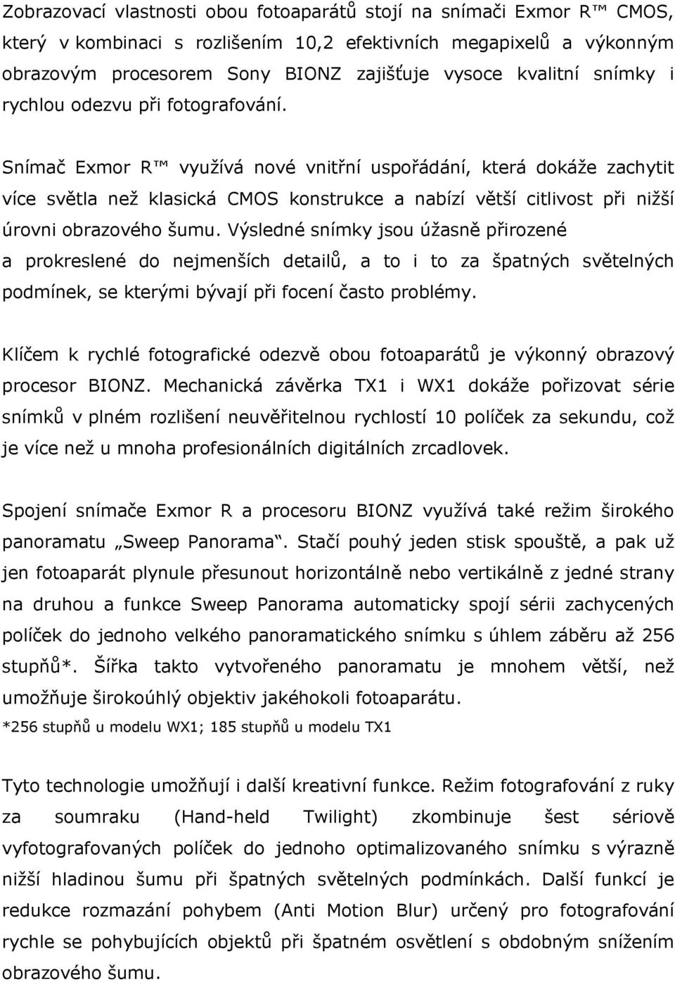 Snímač Exmor R využívá nové vnitřní uspořádání, která dokáže zachytit více světla než klasická CMOS konstrukce a nabízí větší citlivost při nižší úrovni obrazového šumu.