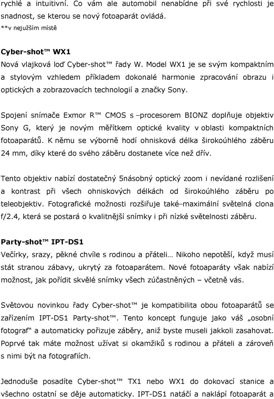 Spojení snímače Exmor R CMOS s procesorem BIONZ doplňuje objektiv Sony G, který je novým měřítkem optické kvality v oblasti kompaktních fotoaparátů.