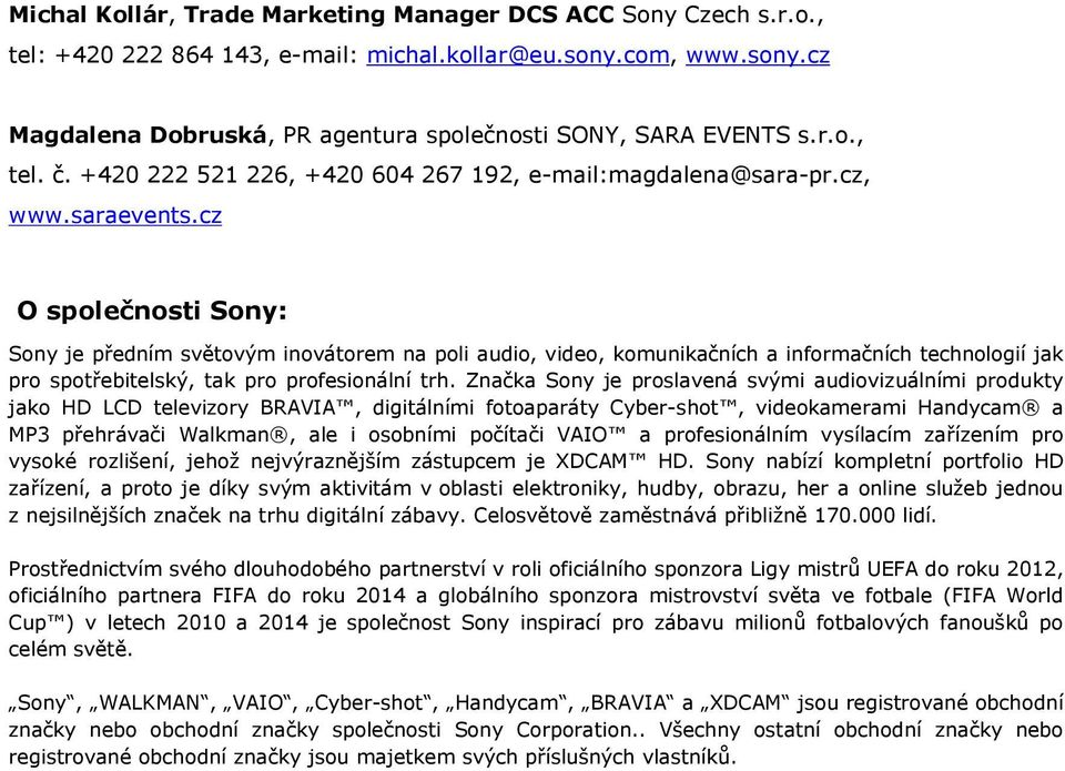 cz O společnosti Sony: Sony je předním světovým inovátorem na poli audio, video, komunikačních a informačních technologií jak pro spotřebitelský, tak pro profesionální trh.