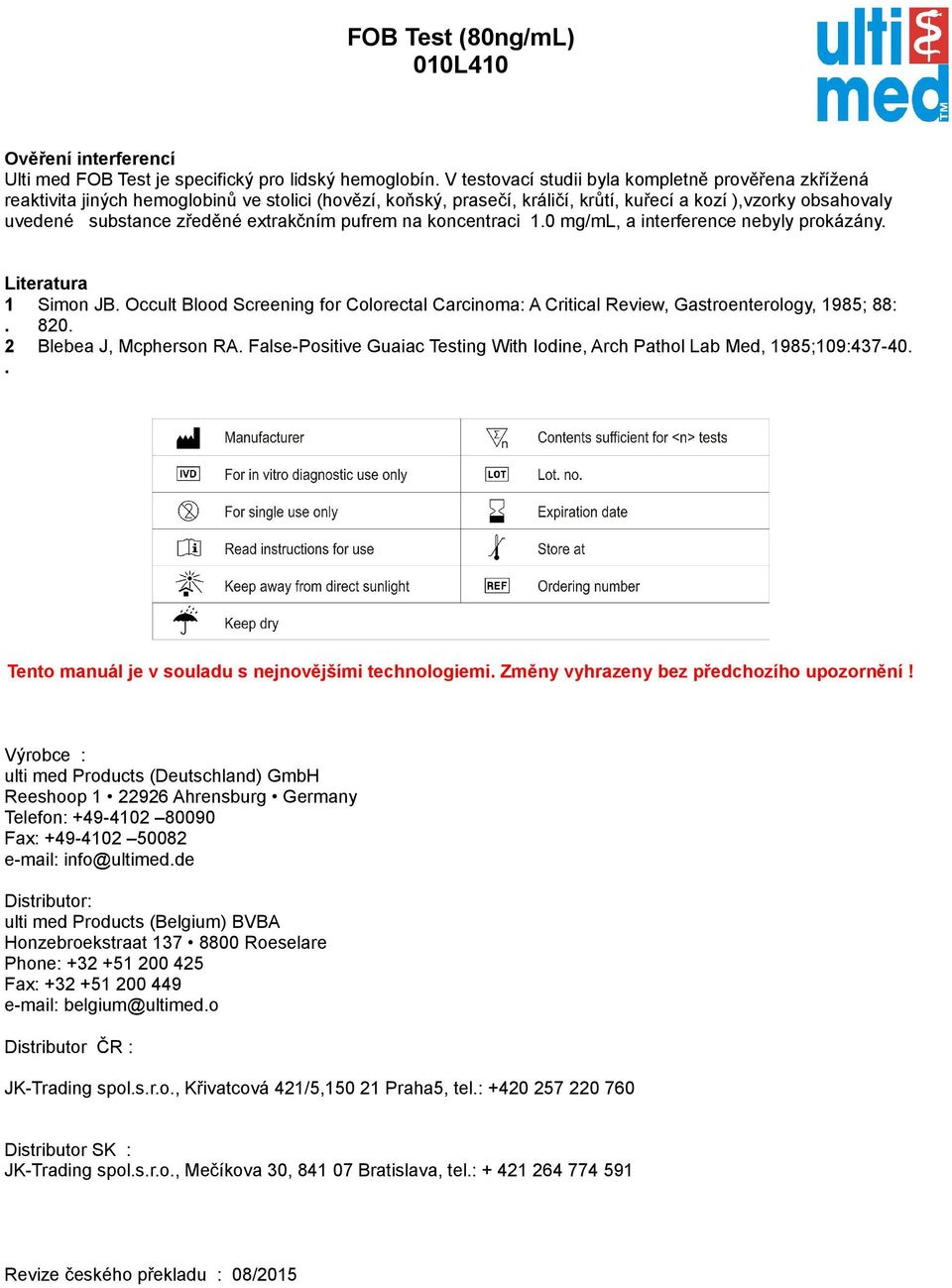 extrakčním pufrem na koncentraci 1.0 mg/ml, a interference nebyly prokázány. Literatura 1 Simon JB. Occult Blood Screening for Colorectal Carcinoma: A Critical Review, Gastroenterology, 1985; 88:.