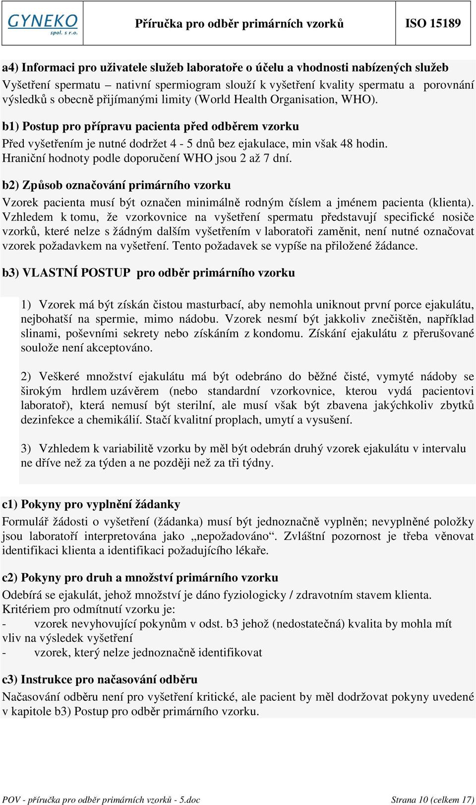 Hraniční hodnoty podle doporučení WHO jsou 2 až 7 dní. b2) Způsob označování primárního vzorku Vzorek pacienta musí být označen minimálně rodným číslem a jménem pacienta (klienta).