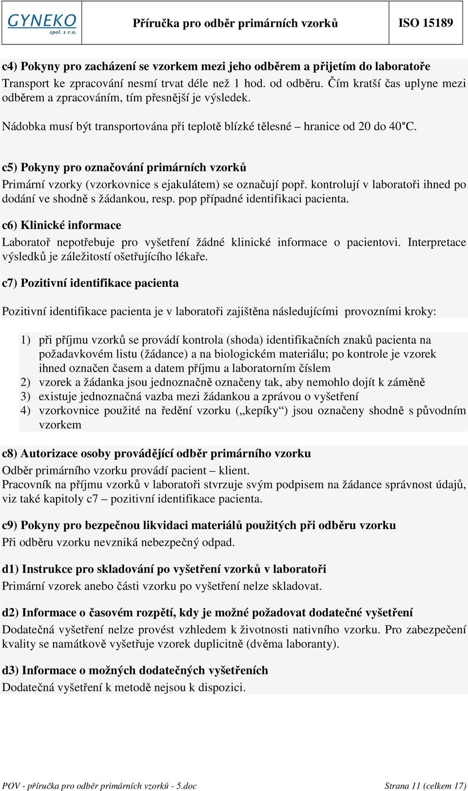 c5) Pokyny pro označování primárních vzorků Primární vzorky (vzorkovnice s ejakulátem) se označují popř. kontrolují v laboratoři ihned po dodání ve shodně s žádankou, resp.