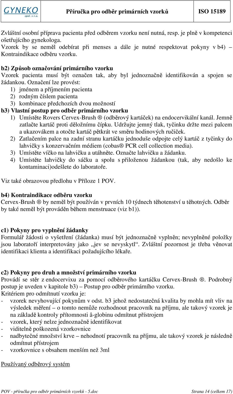 b2) Způsob označování primárního vzorku Vzorek pacienta musí být označen tak, aby byl jednoznačně identifikován a spojen se žádankou.