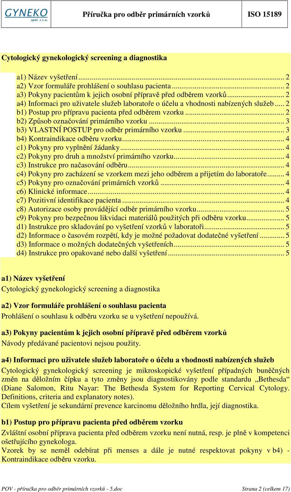 .. 3 b3) VLASTNÍ POSTUP pro odběr primárního vzorku... 3 b4) Kontraindikace odběru vzorku... 4 c1) Pokyny pro vyplnění žádanky... 4 c2) Pokyny pro druh a množství primárního vzorku.