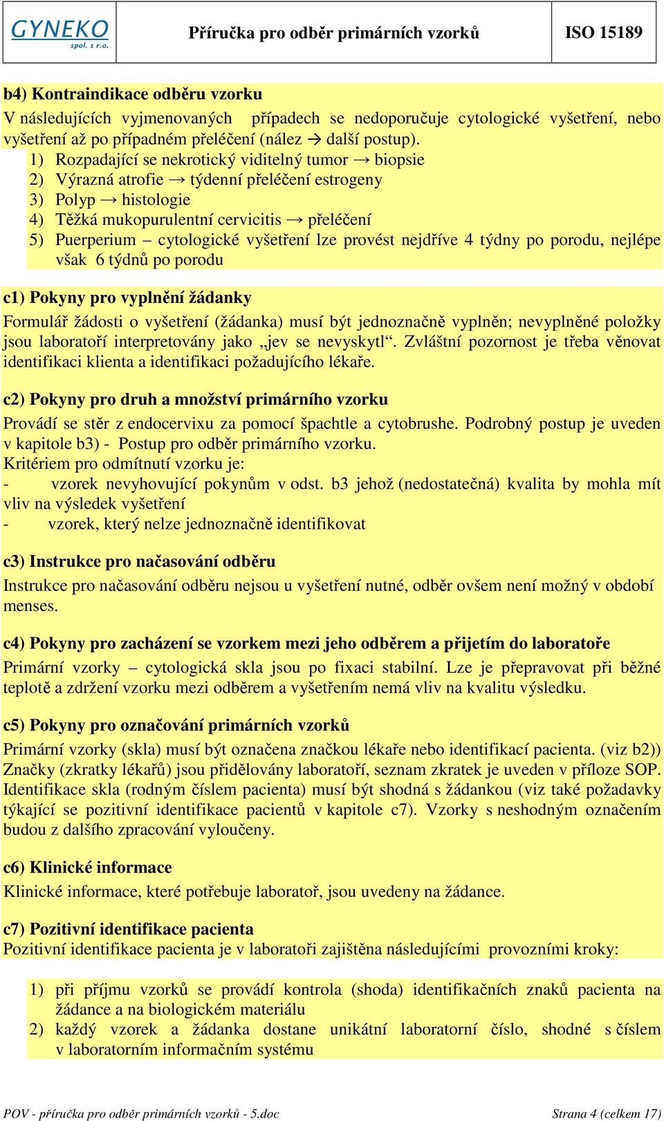 vyšetření lze provést nejdříve 4 týdny po porodu, nejlépe však 6 týdnů po porodu c1) Pokyny pro vyplnění žádanky Formulář žádosti o vyšetření (žádanka) musí být jednoznačně vyplněn; nevyplněné