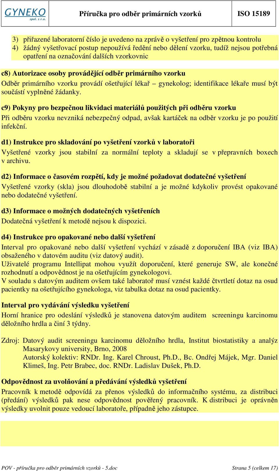 c9) Pokyny pro bezpečnou likvidaci materiálů použitých při odběru vzorku Při odběru vzorku nevzniká nebezpečný odpad, avšak kartáček na odběr vzorku je po použití infekční.