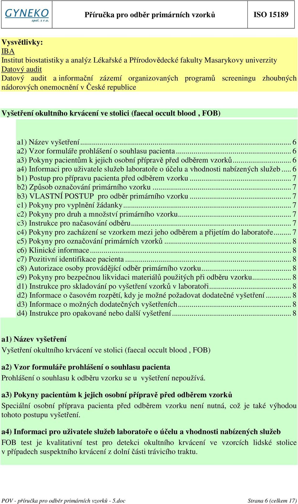 .. 6 a3) Pokyny pacientům k jejich osobní přípravě před odběrem vzorků... 6 a4) Informaci pro uživatele služeb laboratoře o účelu a vhodnosti nabízených služeb.