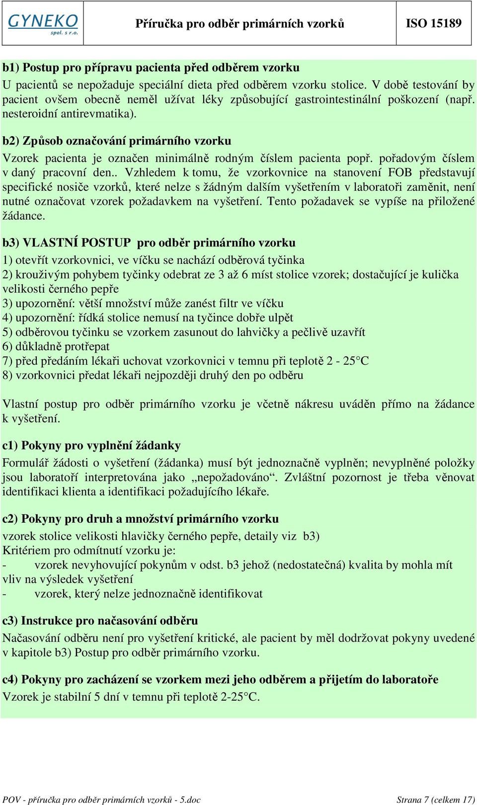 b2) Způsob označování primárního vzorku Vzorek pacienta je označen minimálně rodným číslem pacienta popř. pořadovým číslem v daný pracovní den.