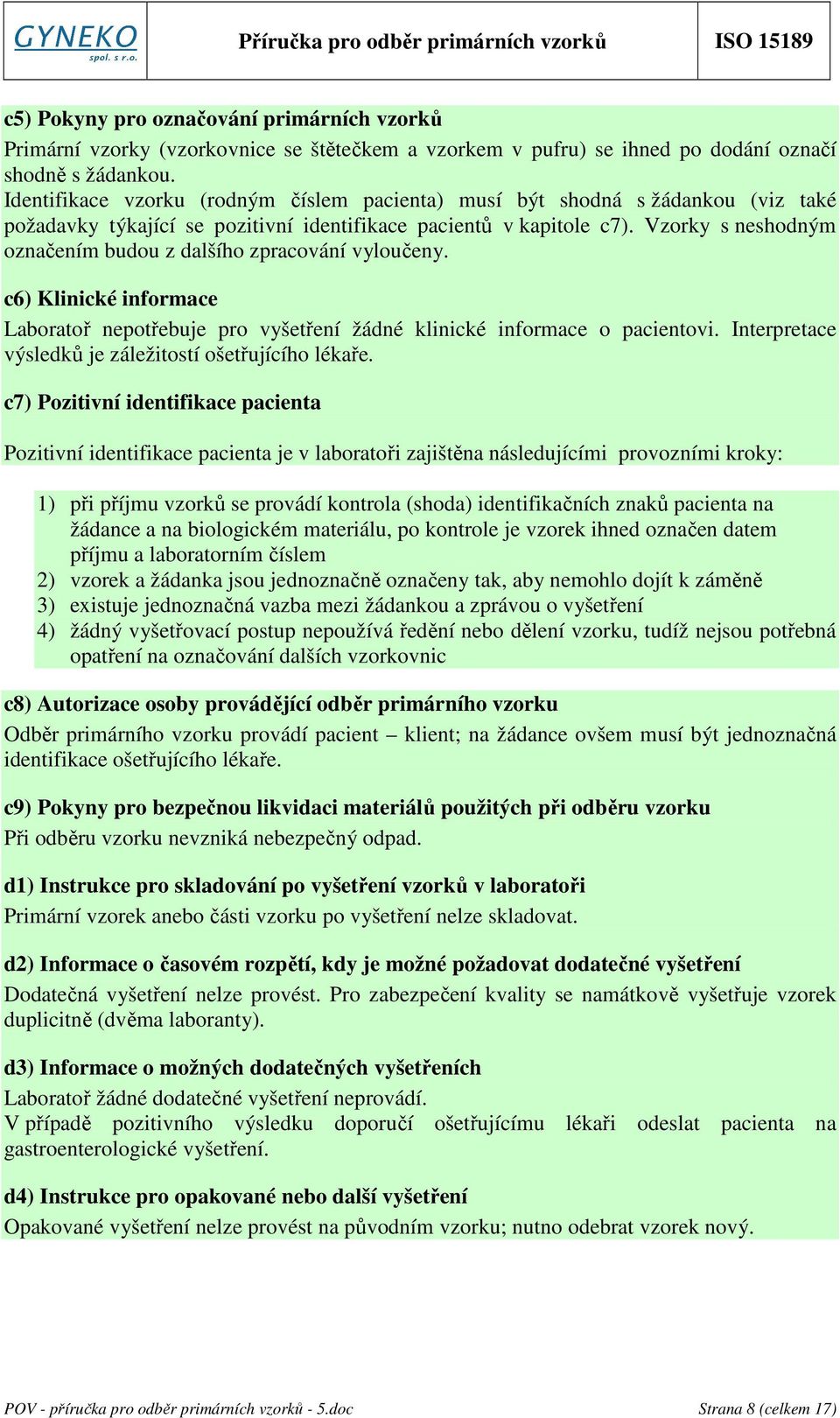 Vzorky s neshodným označením budou z dalšího zpracování vyloučeny. c6) Klinické informace Laboratoř nepotřebuje pro vyšetření žádné klinické informace o pacientovi.