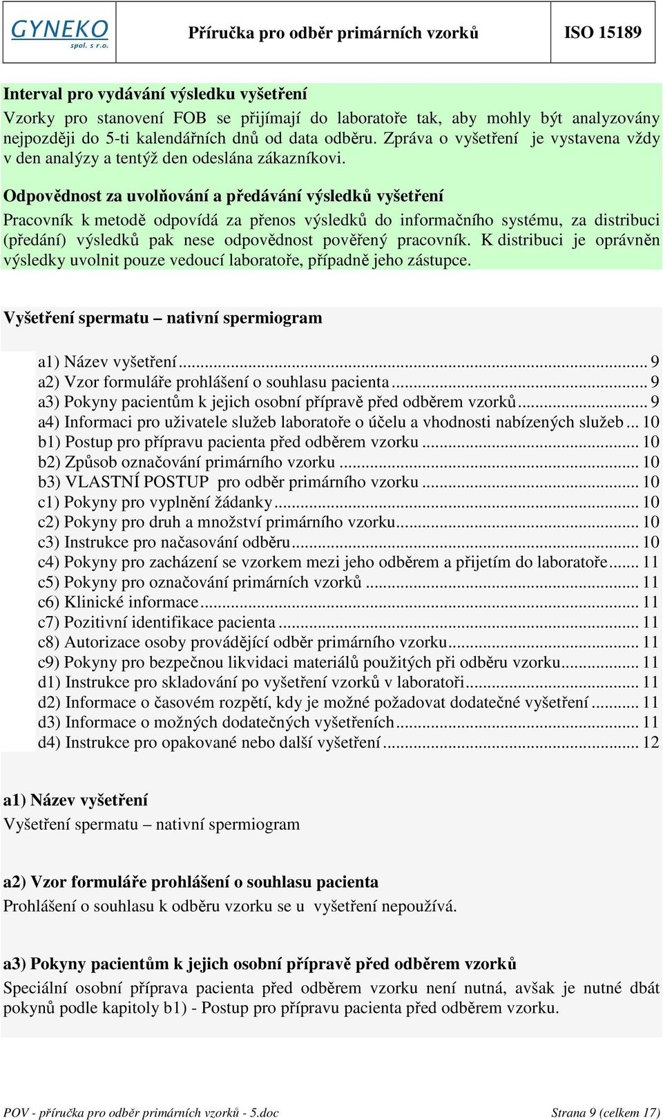 Odpovědnost za uvolňování a předávání výsledků vyšetření Pracovník k metodě odpovídá za přenos výsledků do informačního systému, za distribuci (předání) výsledků pak nese odpovědnost pověřený