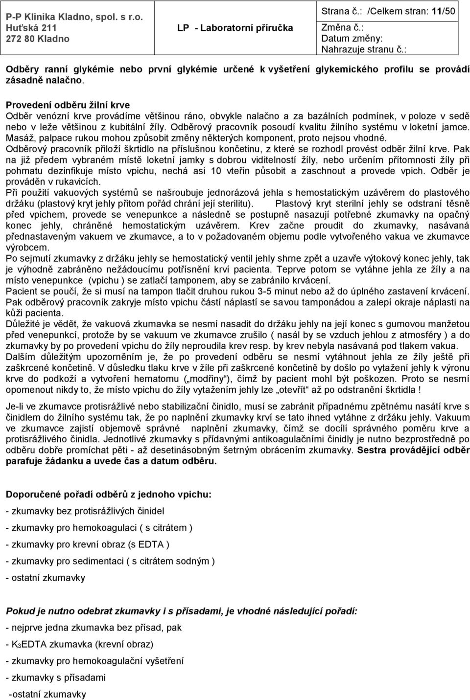 Odběrový pracovník posoudí kvalitu žilního systému v loketní jamce. Masáž, palpace rukou mohou způsobit změny některých komponent, proto nejsou vhodné.
