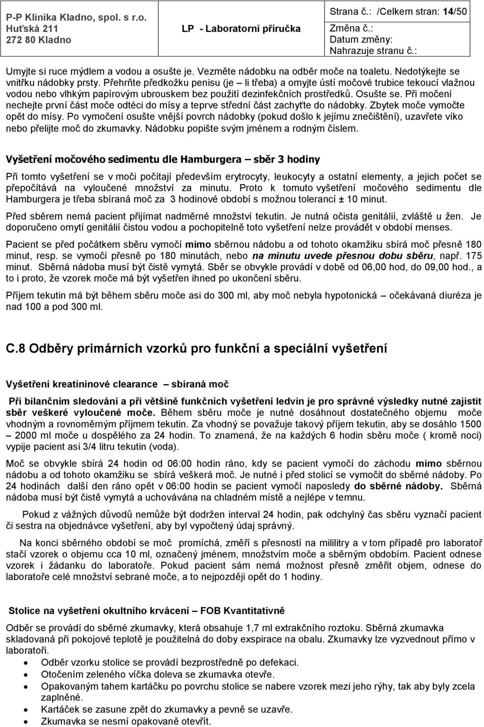 Při močení nechejte první část moče odtéci do mísy a teprve střední část zachyťte do nádobky. Zbytek moče vymočte opět do mísy.