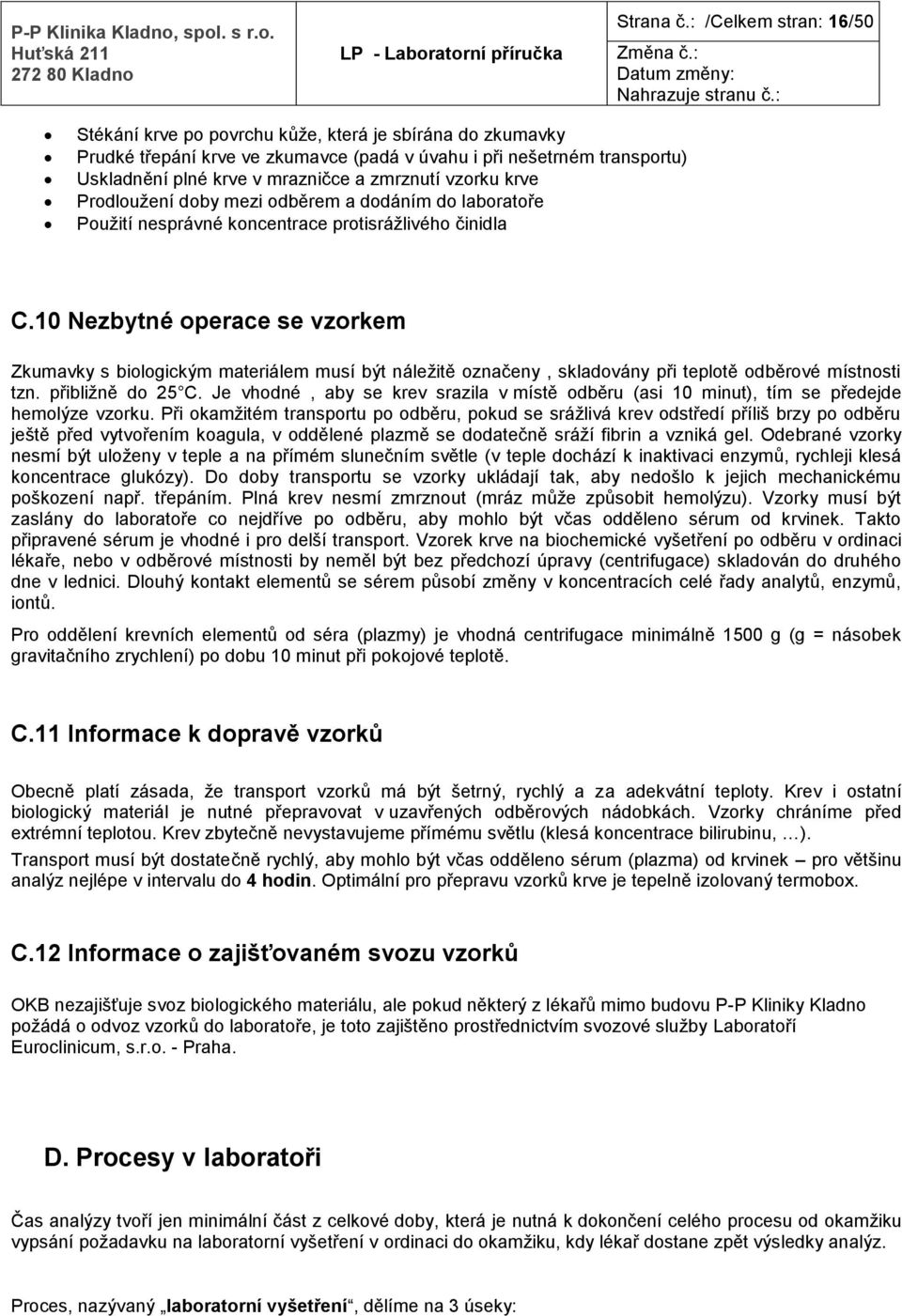vzorku krve Prodloužení doby mezi odběrem a dodáním do laboratoře Použití nesprávné koncentrace protisrážlivého činidla C.