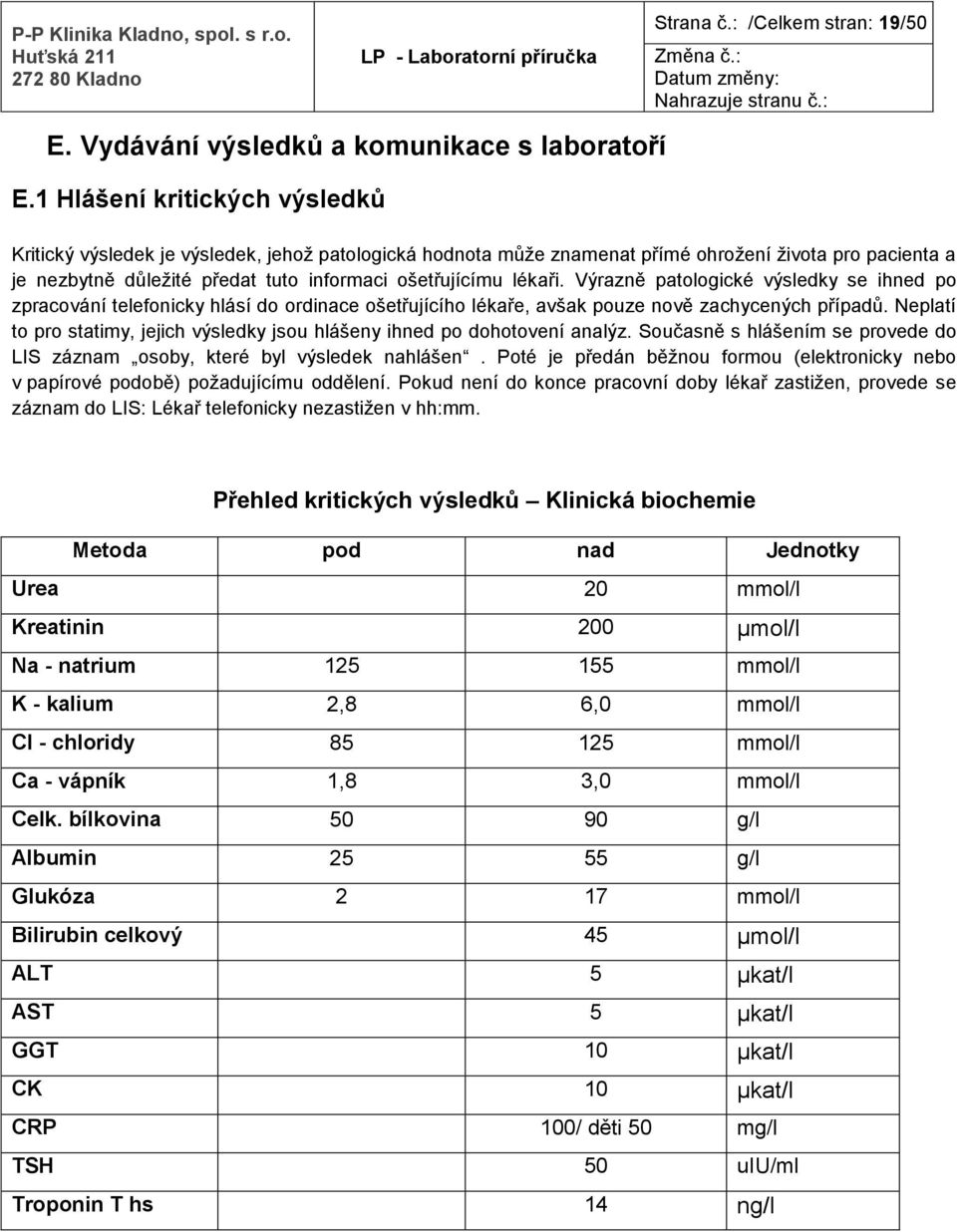 lékaři. Výrazně patologické výsledky se ihned po zpracování telefonicky hlásí do ordinace ošetřujícího lékaře, avšak pouze nově zachycených případů.