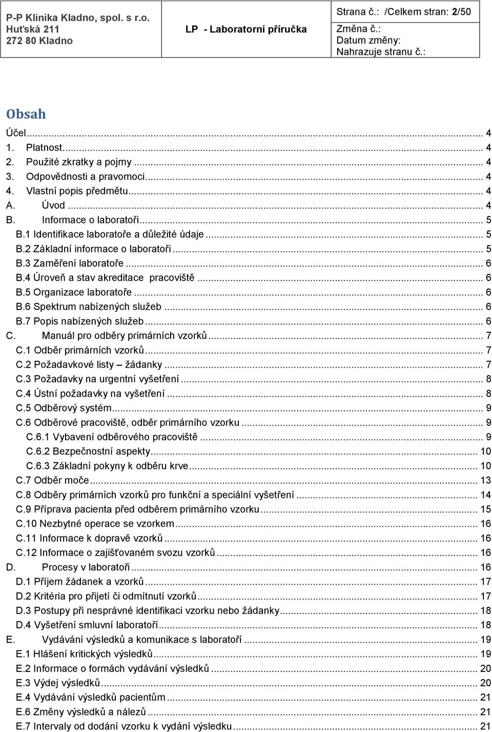 .. 6 B.6 Spektrum nabízených služeb... 6 B.7 Popis nabízených služeb... 6 C. Manuál pro odběry primárních vzorků... 7 C.1 Odběr primárních vzorků... 7 C.2 Požadavkové listy žádanky... 7 C.3 Požadavky na urgentní vyšetření.