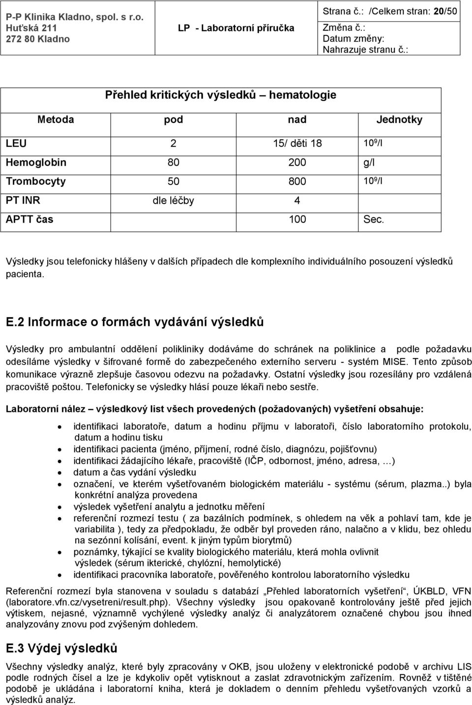Výsledky jsou telefonicky hlášeny v dalších případech dle komplexního individuálního posouzení výsledků pacienta. E.