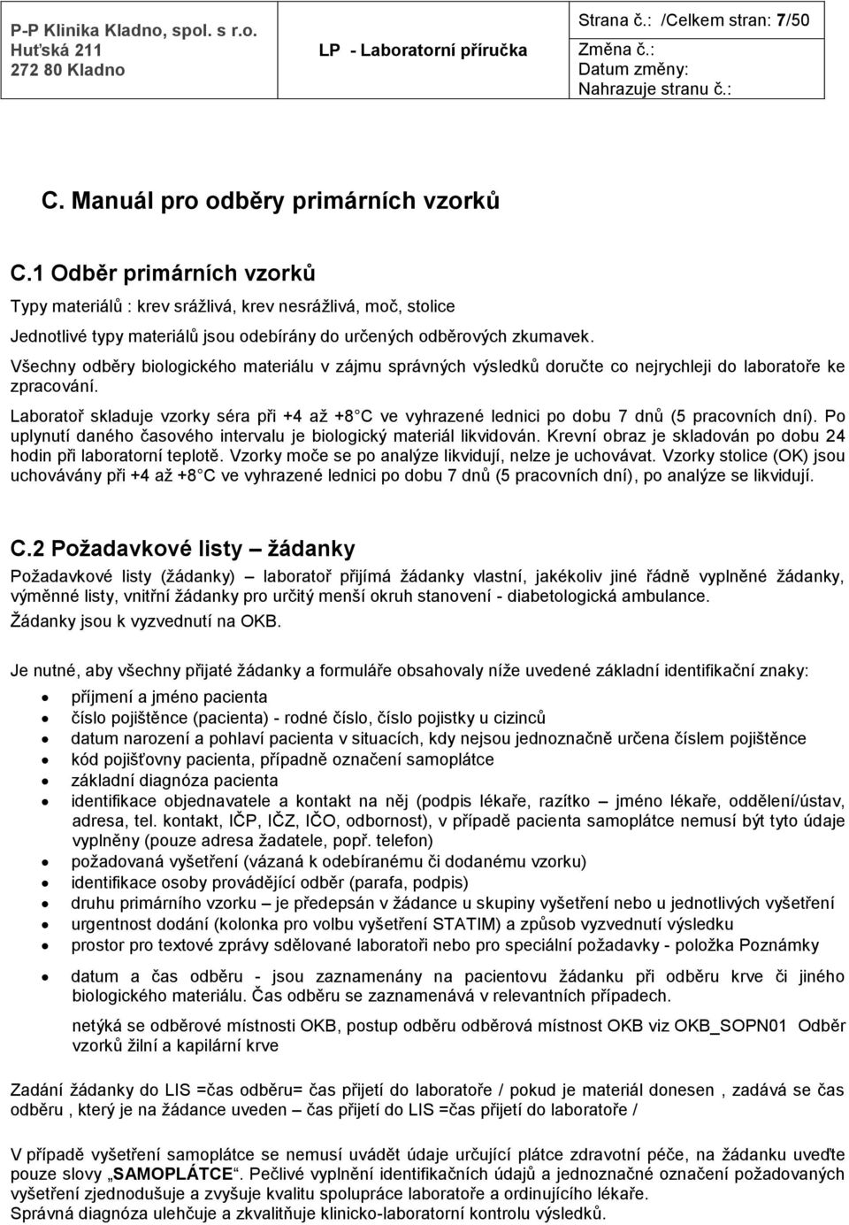 Všechny odběry biologického materiálu v zájmu správných výsledků doručte co nejrychleji do laboratoře ke zpracování.