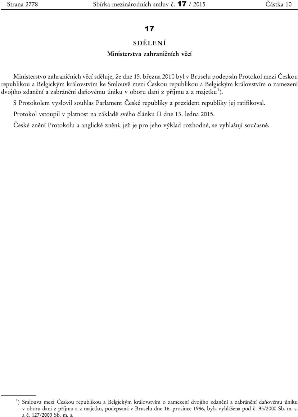 úniku v oboru daní z příjmu a z majetku 1 ). S Protokolem vyslovil souhlas Parlament České republiky a prezident republiky jej ratifikoval.