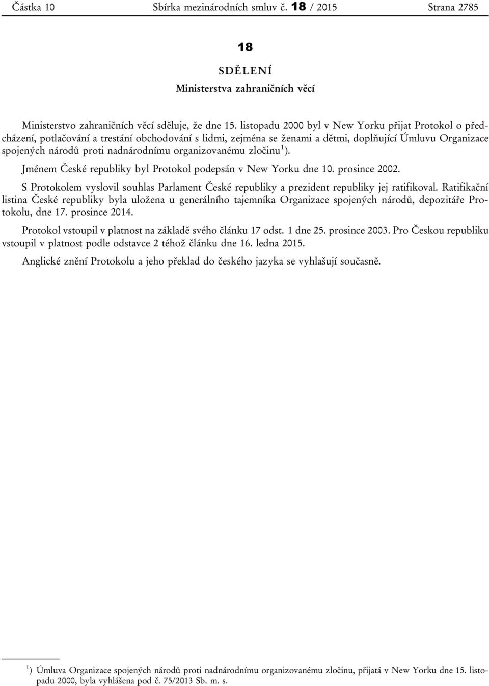 organizovanému zločinu 1 ). Jménem České republiky byl Protokol podepsán v New Yorku dne 10. prosince 2002.