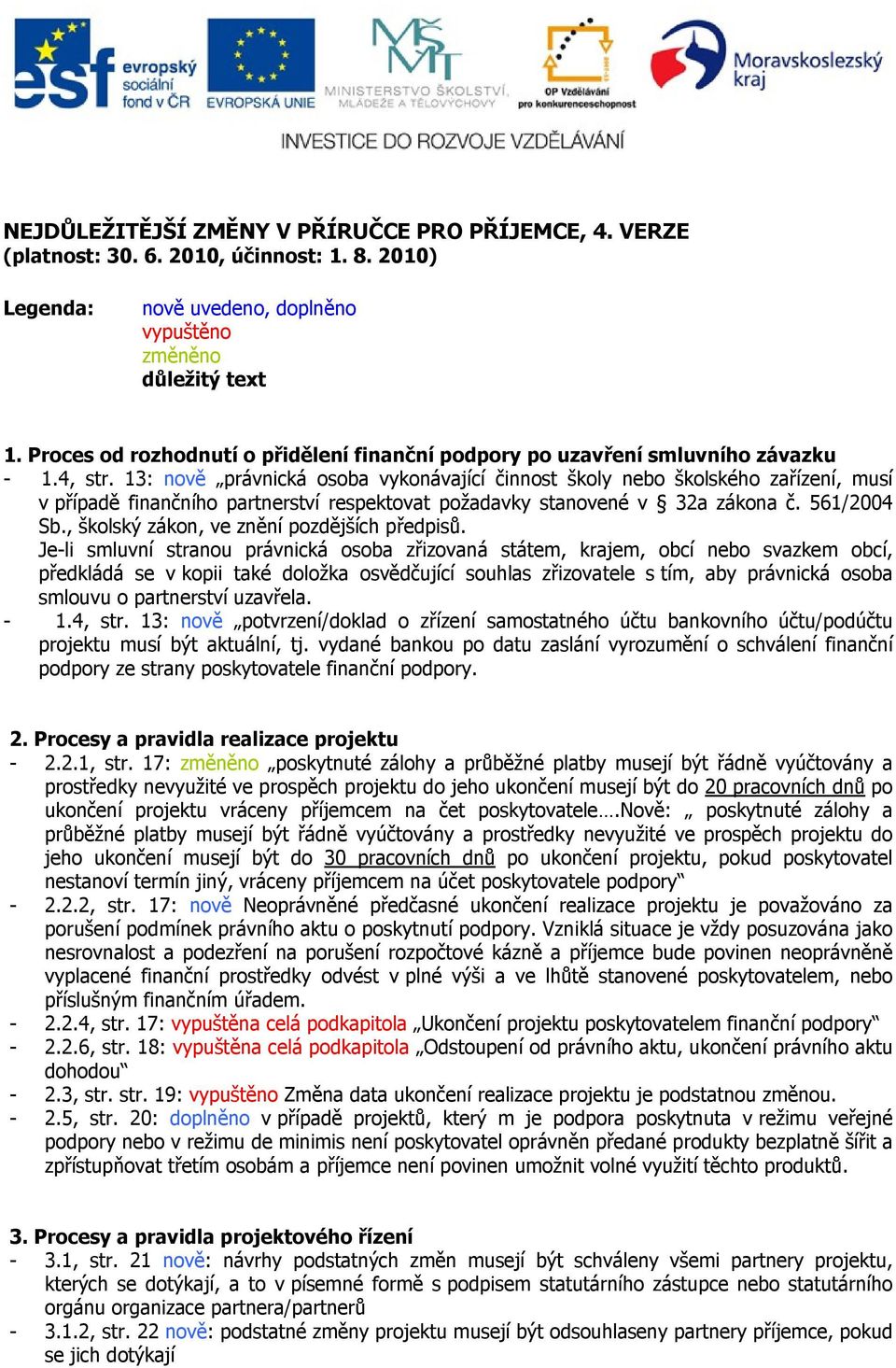 13: nově právnická osoba vykonávající činnost školy nebo školského zařízení, musí v případě finančního partnerství respektovat požadavky stanovené v 32a zákona č. 561/2004 Sb.