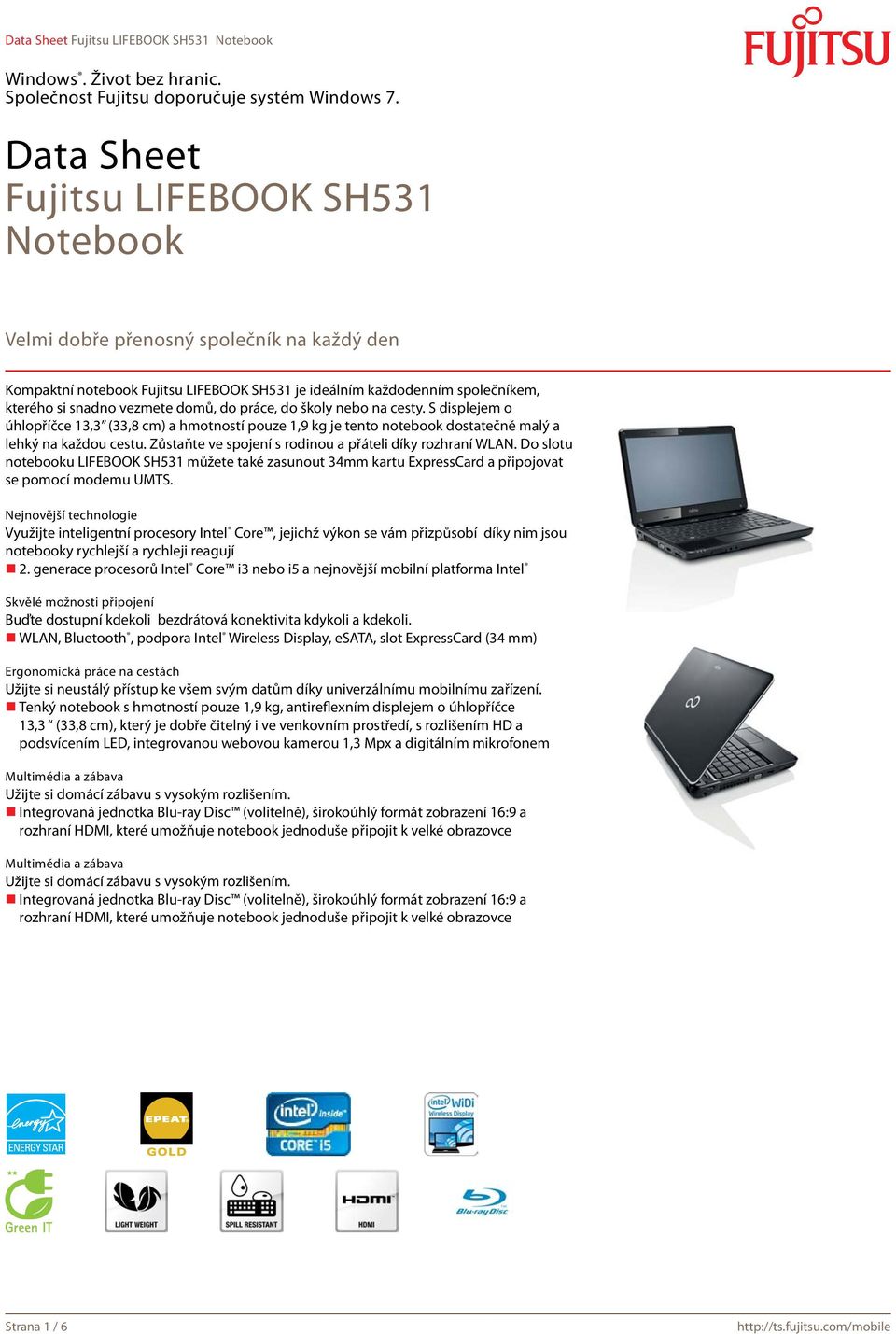 Zůstaňte ve spojení s rodinou a přáteli díky rozhraní WLAN. Do slotu notebooku LIFEBOOK SH531 můžete také zasunout 34mm kartu ExpressCard a připojovat se pomocí modemu UMTS.