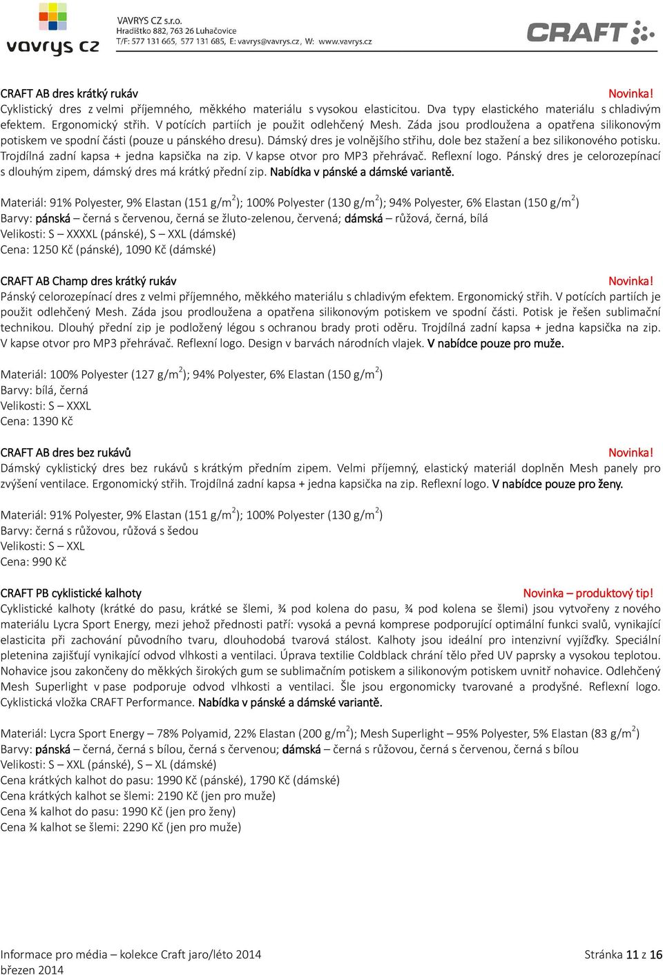 Dámský dres je volnějšího střihu, dole bez stažení a bez silikonového potisku. Trojdílná zadní kapsa + jedna kapsička na zip. V kapse otvor pro MP3 přehrávač. Reflexní logo.