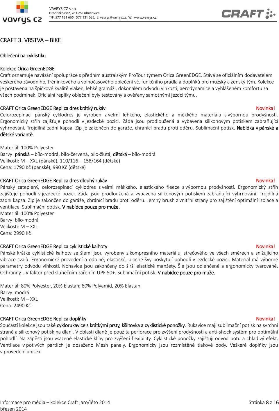 Kolekce je postavena na špičkové kvalitě vláken, lehké gramáži, dokonalém odvodu vlhkosti, aerodynamice a vyhlášeném komfortu za všech podmínek.