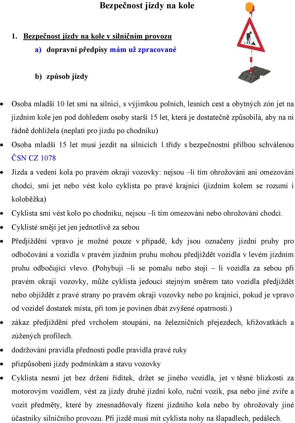 kole jen pod dohledem osoby starší 15 let, která je dostatečně způsobilá, aby na ni řádně dohlížela (neplatí pro jízdu po chodníku) Osoba mladší 15 let musí jezdit na silnicích 1.