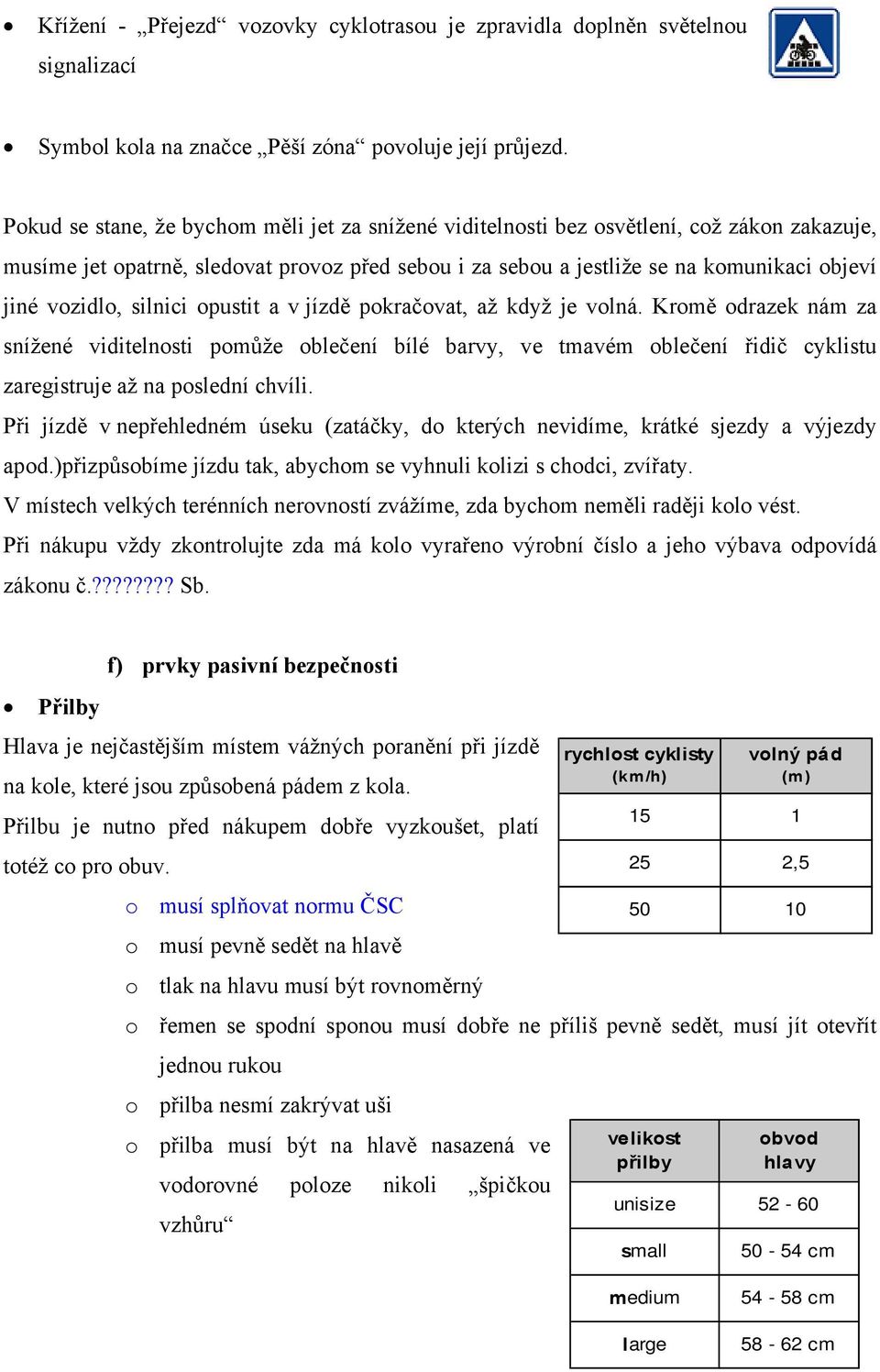 vozidlo, silnici opustit a v jízdě pokračovat, až když je volná.