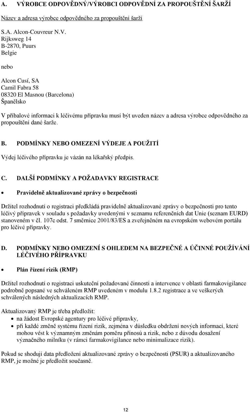 PODMÍNKY NEBO OMEZENÍ VÝDEJE A POUŽITÍ Výdej léčivého přípravku je vázán na lékařský předpis. C.