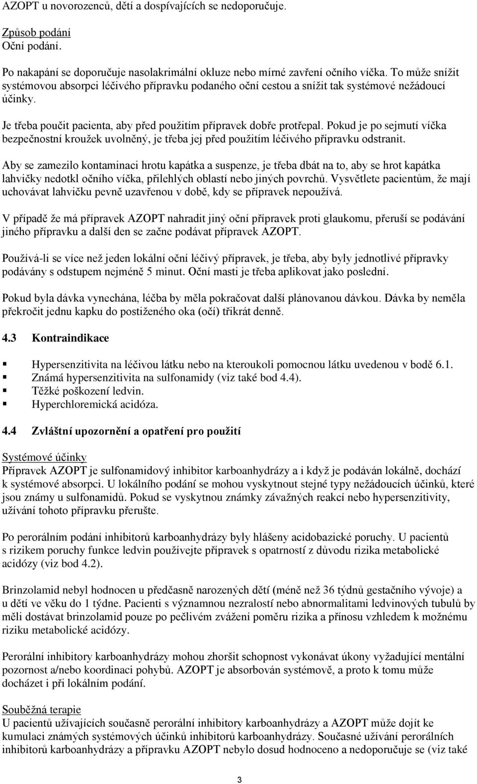 Pokud je po sejmutí víčka bezpečnostní kroužek uvolněný, je třeba jej před použitím léčivého přípravku odstranit.