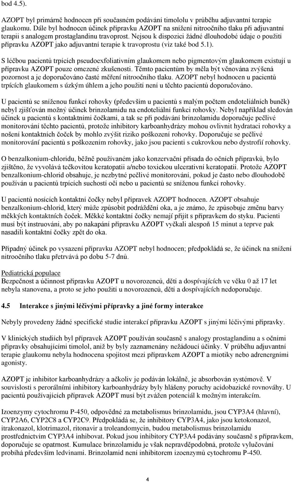 Nejsou k dispozici žádné dlouhodobé údaje o použití přípravku AZOPT jako adjuvantní terapie k travoprostu (viz také bod 5.1).