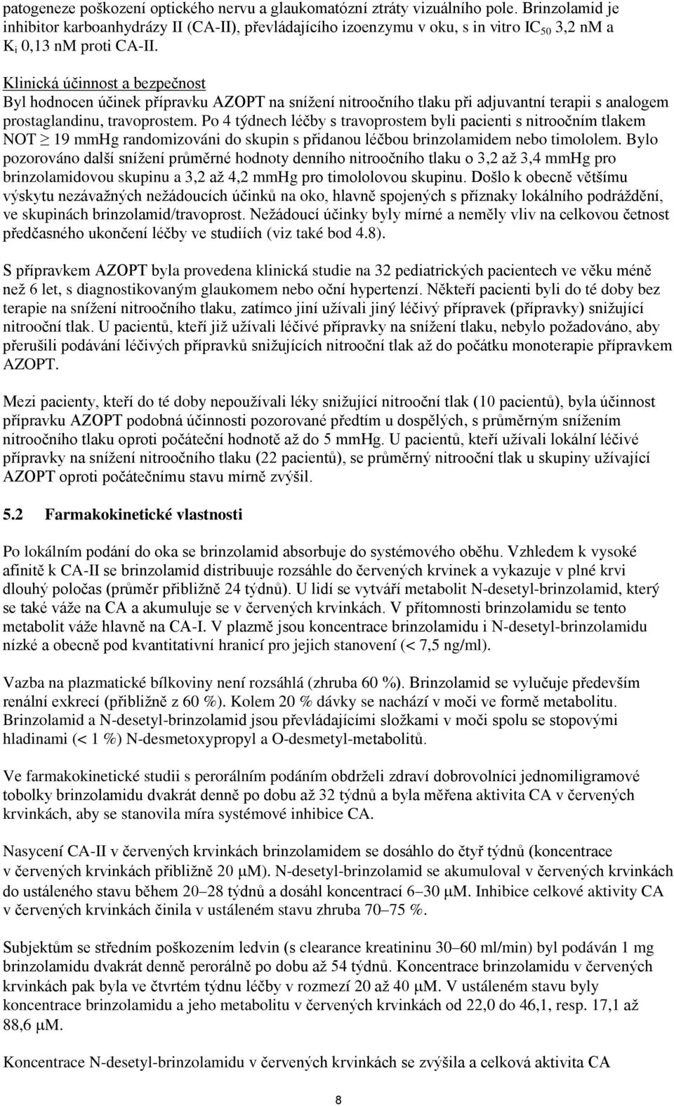 Klinická účinnost a bezpečnost Byl hodnocen účinek přípravku AZOPT na snížení nitroočního tlaku při adjuvantní terapii s analogem prostaglandinu, travoprostem.