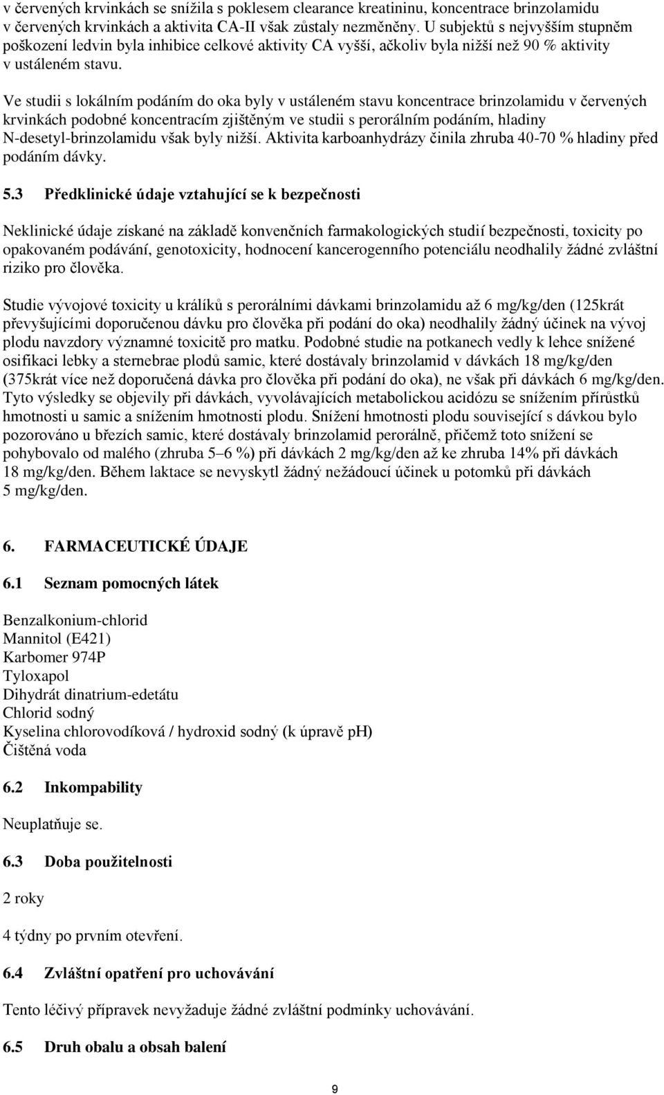 Ve studii s lokálním podáním do oka byly v ustáleném stavu koncentrace brinzolamidu v červených krvinkách podobné koncentracím zjištěným ve studii s perorálním podáním, hladiny N-desetyl-brinzolamidu